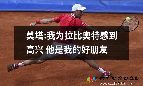 莫塔:我为拉比奥特感到高兴 他是我的好朋友