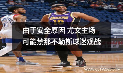 由于安全原因 尤文主场可能禁那不勒斯球迷观战