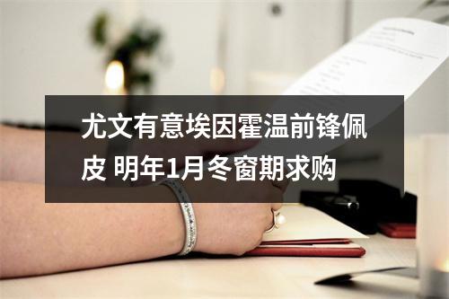 尤文有意埃因霍温前锋佩皮 明年1月冬窗期求购