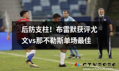 后防支柱！布雷默获评尤文vs那不勒斯单场最佳