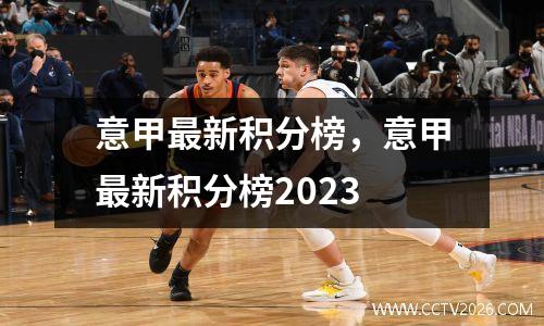 意甲最新积分榜，意甲最新积分榜2023