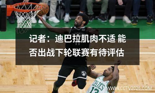 记者：迪巴拉肌肉不适 能否出战下轮联赛有待评估