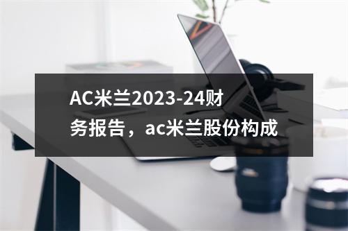 AC米兰2023-24财务报告，ac米兰股份构成