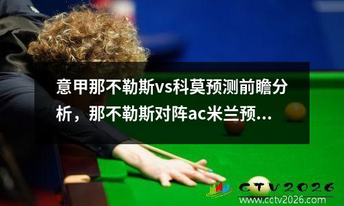 意甲那不勒斯vs科莫预测前瞻分析，那不勒斯对阵ac米兰预测