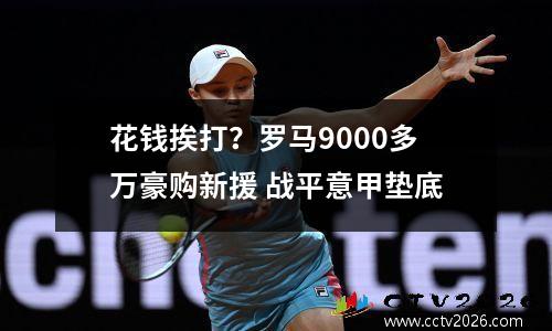 花钱挨打？罗马9000多万豪购新援 战平意甲垫底