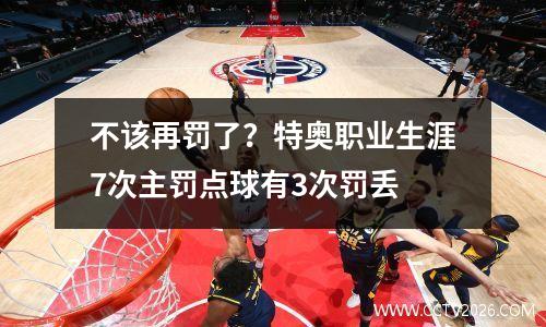 不该再罚了？特奥职业生涯7次主罚点球有3次罚丢