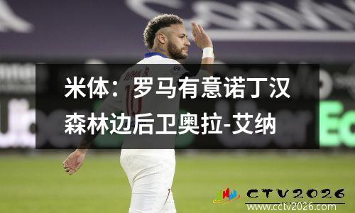 米体：罗马有意诺丁汉森林边后卫奥拉-艾纳