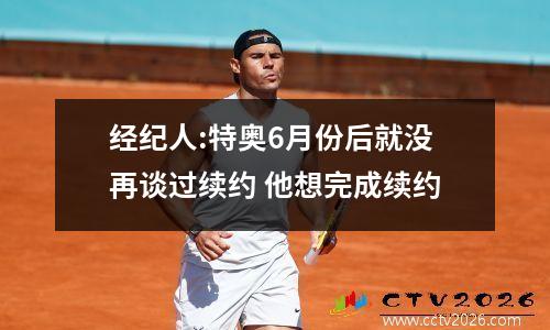 经纪人:特奥6月份后就没再谈过续约 他想完成续约