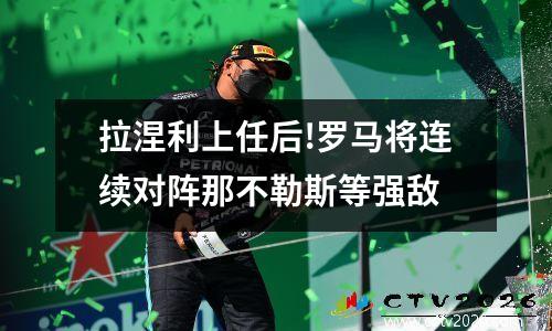 拉涅利上任后!罗马将连续对阵那不勒斯等强敌