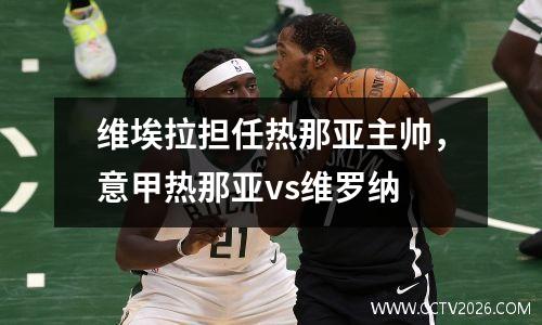 维埃拉担任热那亚主帅，意甲热那亚vs维罗纳