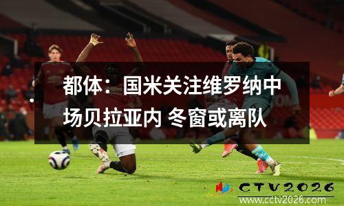 都体：国米关注维罗纳中场贝拉亚内 冬窗或离队