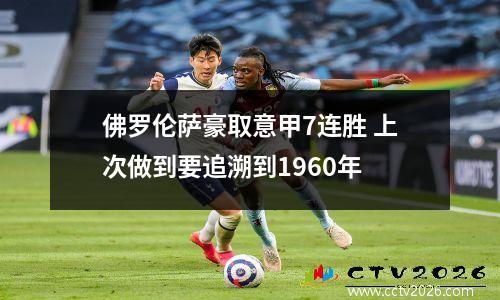 佛罗伦萨豪取意甲7连胜 上次做到要追溯到1960年