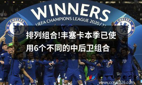 排列组合!丰塞卡本季已使用6个不同的中后卫组合