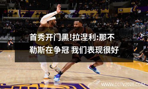 首秀开门黑!拉涅利:那不勒斯在争冠 我们表现很好