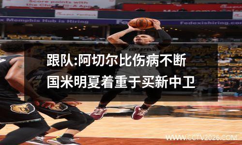 跟队:阿切尔比伤病不断 国米明夏着重于买新中卫