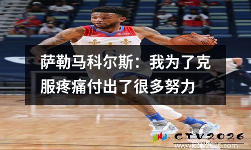 萨勒马科尔斯：我为了克服疼痛付出了很多努力