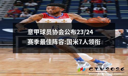 意甲球员协会公布23/24赛季最佳阵容:国米7人领衔