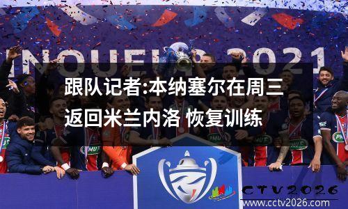 跟队记者:本纳塞尔在周三返回米兰内洛 恢复训练