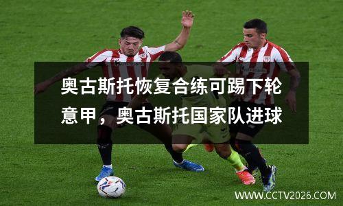 奥古斯托恢复合练可踢下轮意甲，奥古斯托国家队进球