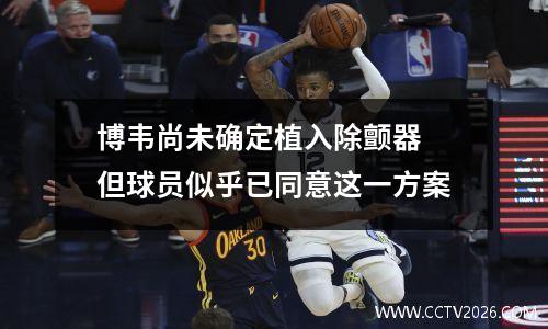 博韦尚未确定植入除颤器 但球员似乎已同意这一方案