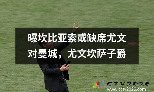 曝坎比亚索或缺席尤文对曼城，尤文坎萨子爵