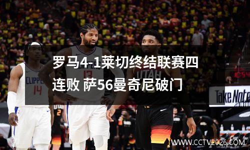 罗马4-1莱切终结联赛四连败 萨56曼奇尼破门