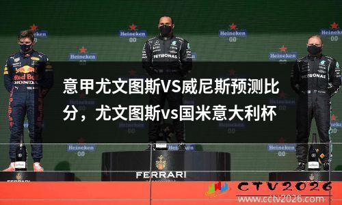 意甲尤文图斯VS威尼斯预测比分，尤文图斯vs国米意大利杯