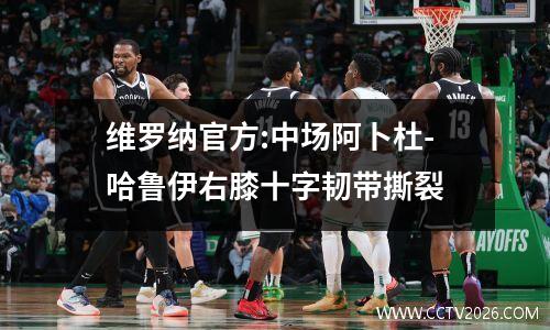 维罗纳官方:中场阿卜杜-哈鲁伊右膝十字韧带撕裂