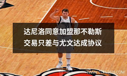 达尼洛同意加盟那不勒斯 交易只差与尤文达成协议