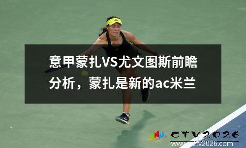 意甲蒙扎VS尤文图斯前瞻分析，蒙扎是新的ac米兰