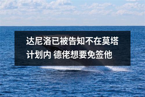 达尼洛已被告知不在莫塔计划内 德佬想要免签他