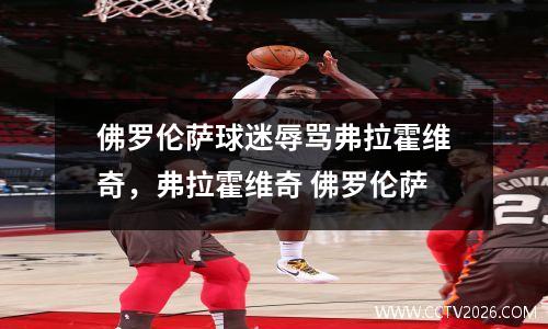 佛罗伦萨球迷辱骂弗拉霍维奇，弗拉霍维奇 佛罗伦萨