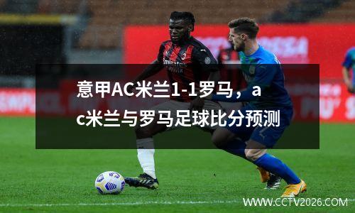 意甲AC米兰1-1罗马，ac米兰与罗马足球比分预测