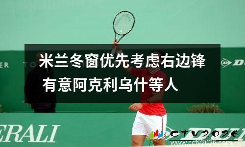 米兰冬窗优先考虑右边锋 有意阿克利乌什等人