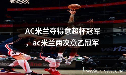 AC米兰夺得意超杯冠军，ac米兰两次意乙冠军