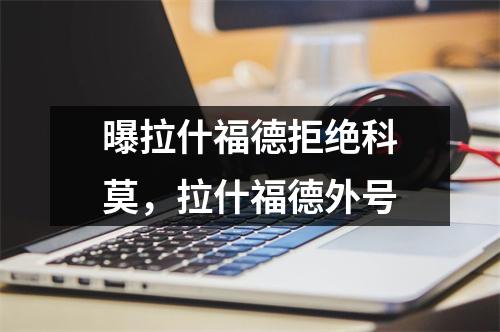 曝拉什福德拒绝科莫，拉什福德外号