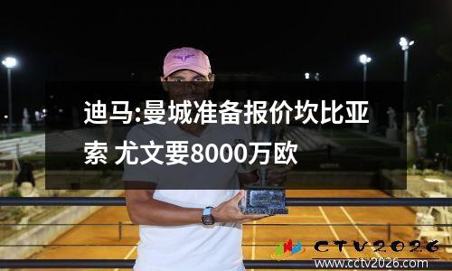 迪马:曼城准备报价坎比亚索 尤文要8000万欧