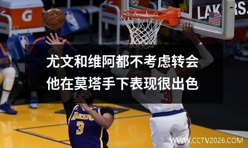 尤文和维阿都不考虑转会 他在莫塔手下表现很出色