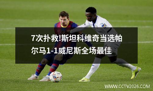 7次扑救!斯坦科维奇当选帕尔马1-1威尼斯全场最佳