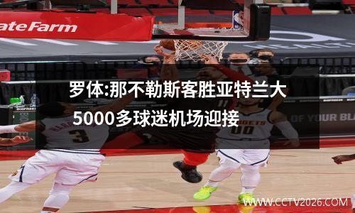 罗体:那不勒斯客胜亚特兰大 5000多球迷机场迎接