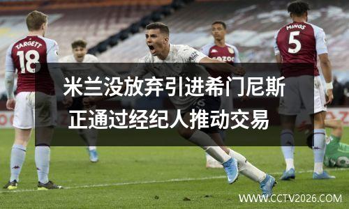 米兰没放弃引进希门尼斯 正通过经纪人推动交易