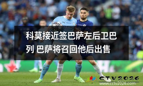 科莫接近签巴萨左后卫巴列 巴萨将召回他后出售