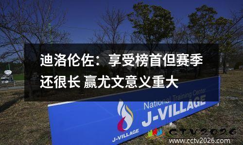 迪洛伦佐：享受榜首但赛季还很长 赢尤文意义重大