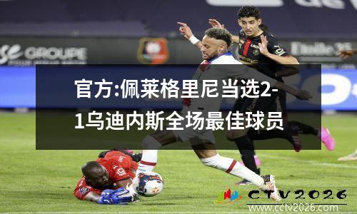 官方:佩莱格里尼当选2-1乌迪内斯全场最佳球员