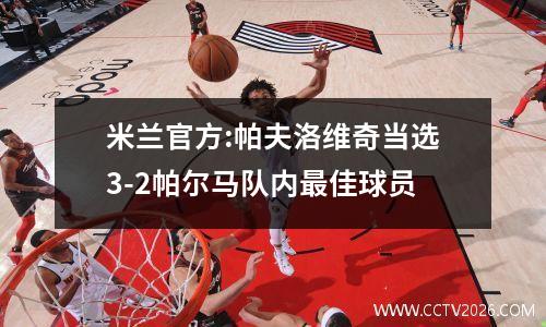 米兰官方:帕夫洛维奇当选3-2帕尔马队内最佳球员