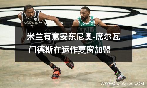 米兰有意安东尼奥-席尔瓦 门德斯在运作夏窗加盟