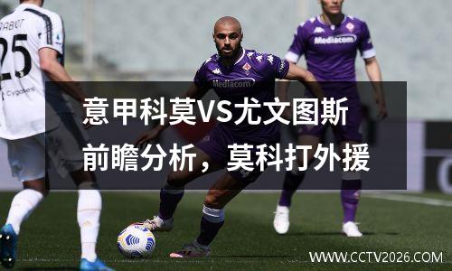 意甲科莫VS尤文图斯前瞻分析，莫科打外援