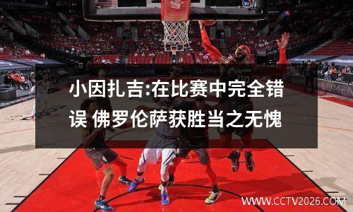 小因扎吉:在比赛中完全错误 佛罗伦萨获胜当之无愧