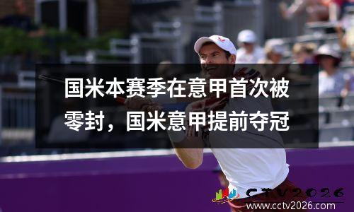 国米本赛季在意甲首次被零封，国米意甲提前夺冠