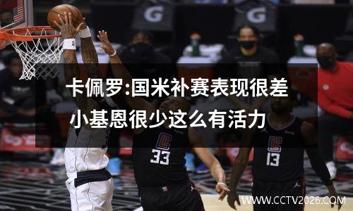卡佩罗:国米补赛表现很差 小基恩很少这么有活力